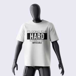 HARD IS  NOT IMPOSSIBLE SHIRT