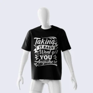 TAKING IT EASY WONT GET YOU ANYWHERE SHIRT